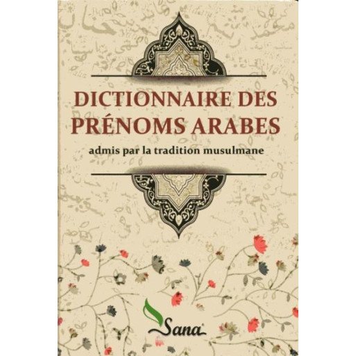 Dictionnaire des Prénoms Arabes - Admis par la Tradition Musulmane - Edition Sana