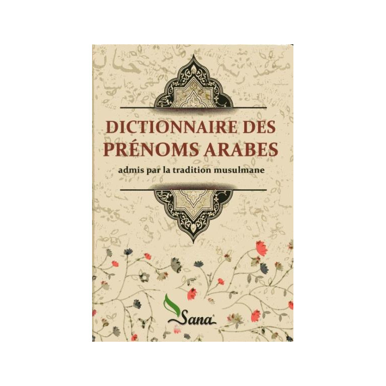 Dictionnaire des Prénoms Arabes - Admis par la Tradition Musulmane - Edition Sana