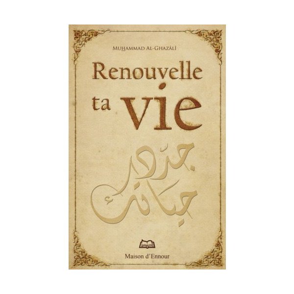 Renouvelle ta Vie - Muhammad AL Ghazali - Edition Maison Ennour