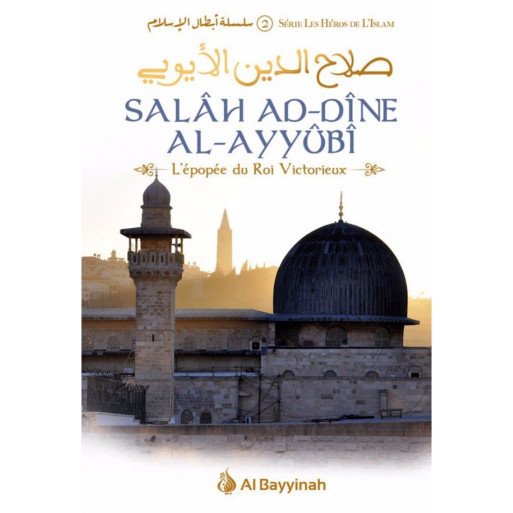 Salâh Ad-Dîne Al-Ayyûbî - L'Épopée du Roi Victorieux - Série Les Héros de l'Islam - Edition Al Bayyinah