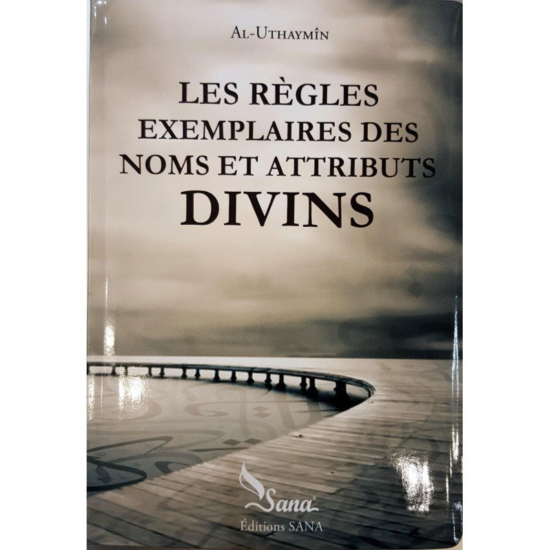 Les Règles Exemplaires des Noms et Attributs Divins, de Al-Uthaymîn - Edition Sana Les Règles Exemplaires des Noms et Attributs Divins, de Al-Uthaymîn - Edition Sana