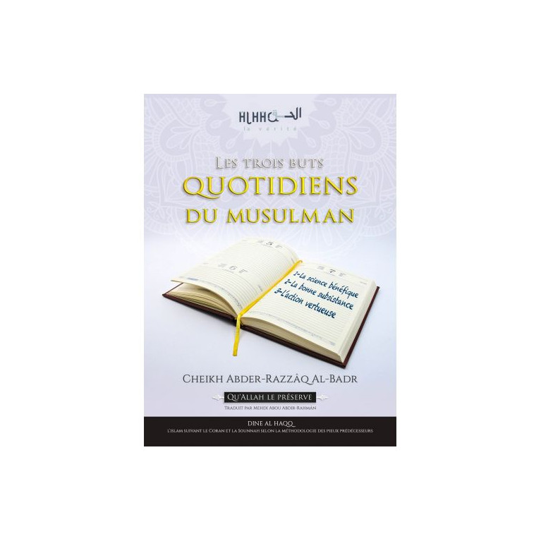 Les Trois Buts Quotidiens du Musulman - Cheikh Abder Razzaq Al Badr - Edition Dine Al Haqq Les Trois Buts Quotidiens du Musulman - Cheikh Abder Razzaq Al Badr - Edition Dine Al Haqq
