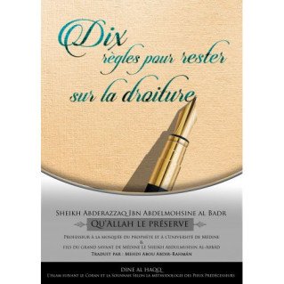 Dix Règles pour Rester sur la Droiture - Sheikh Abderazzaqibn Abdelmohsine al Badr - Edition Dine Al Haqq