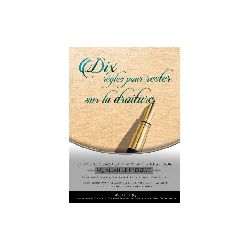 Dix Règles pour Rester sur la Droiture - Sheikh Abderazzaqibn Abdelmohsine al Badr - Edition Dine Al Haqq Dix Règles pour Rester sur la Droiture - Sheikh Abderazzaqibn Abdelmohsine al Badr - Edition Dine Al Haqq