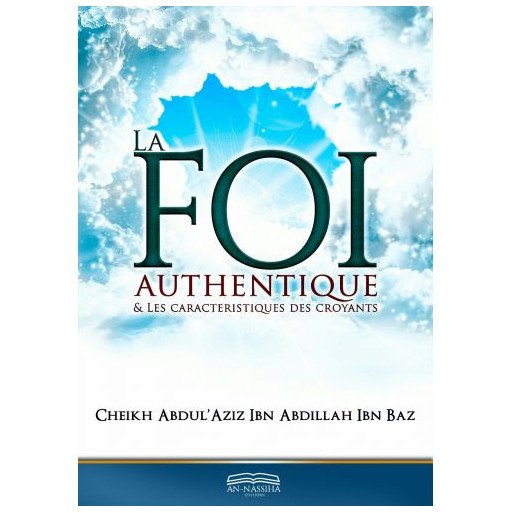 La Foi Authentique et les Caractéristiques des Croyants - Cheikh Abdul'Aziz Ibn Abdillah Ibn Baz - Edition Dine Al Haqq