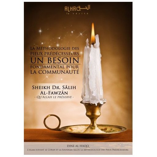 La Méthodologie des Pieux Prédécesseurs, un Besoin Fondamental pour la Communauté - Cheikh Sâlih Al-Fawzân - Edition Dine Al Haq