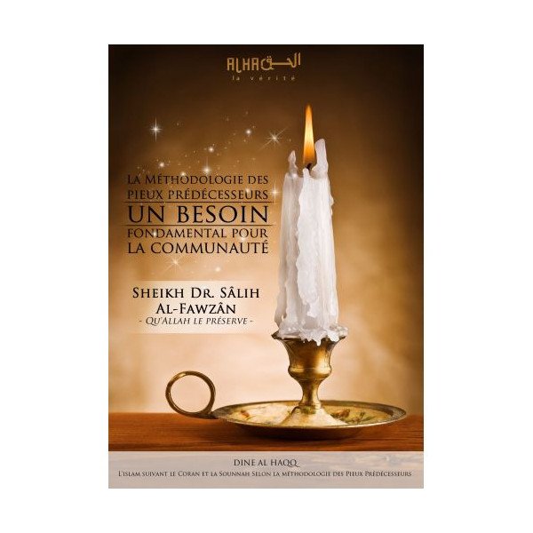 La Méthodologie des Pieux Prédécesseurs, un Besoin Fondamental pour la Communauté - Cheikh Sâlih Al-Fawzân - Edition Dine Al Haq