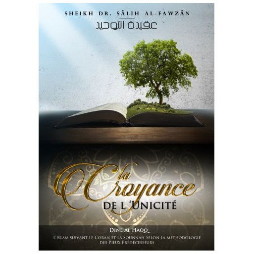 La Croyance de L’Unicité - heikh Dr. Sâlih Al-Fawzân - Edition Dine Al Haqq