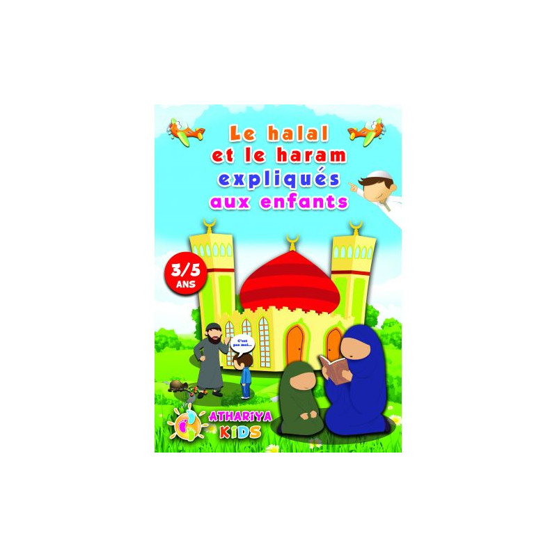 Le Halal et le Haram Expliqués aux Enfants - 3 à 5 ans - Edition Athariya Kids Le Halal et le Haram Expliqués aux Enfants - 3 à 5 ans - Edition Athariya Kids