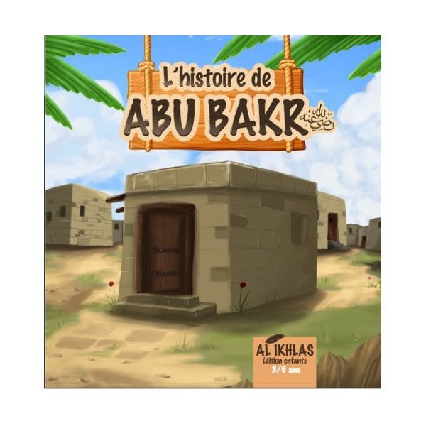 L'Histoire de Abou Bakr - 3 à 6 ans - Edition Ikhlas