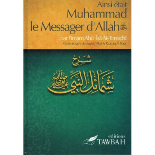 Ainsi Etait Muhammad Le Messager d'Allah (Saw) - Imam At-Tirmidi - Commentaire De 'Abd Ar-Razzak Al-Badr – Edition Tawbah