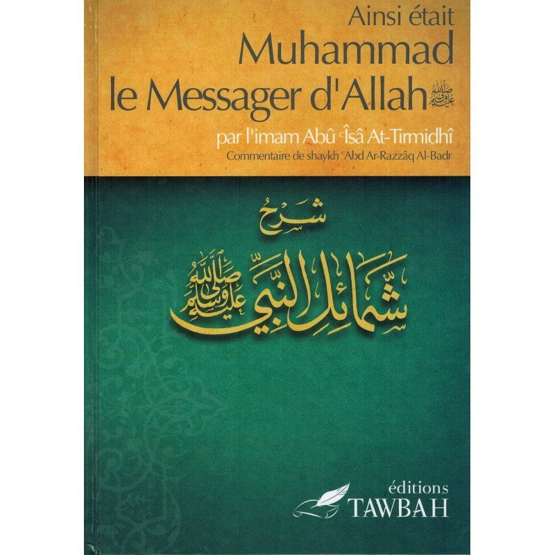 Ainsi Etait Muhammad Le Messager d'Allah (Saw) - Imam At-Tirmidi - Commentaire De 'Abd Ar-Razzak Al-Badr – Edition Tawbah Ainsi Etait Muhammad Le Messager d'Allah (Saw) - Imam At-Tirmidi - Commentaire De 'Abd Ar-Razzak Al-Badr – Edition Tawbah