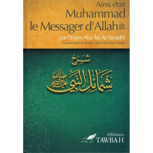 Ainsi Etait Muhammad Le Messager d'Allah (Saw) - Imam At-Tirmidi - Commentaire De 'Abd Ar-Razzak Al-Badr – Edition Tawbah