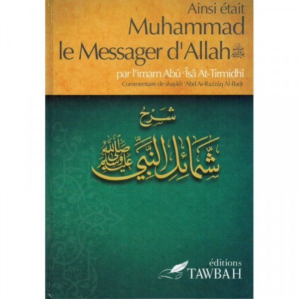 Ainsi Etait Muhammad Le Messager d'Allah (Saw) - Imam At-Tirmidi - Commentaire De 'Abd Ar-Razzak Al-Badr – Edition Tawbah