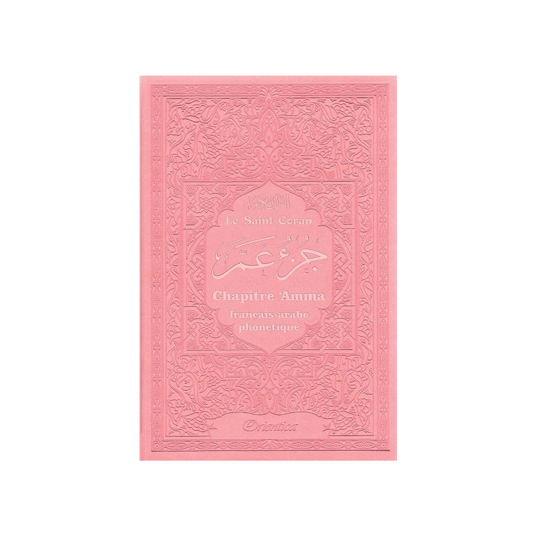 Le Saint Coran - Chapitre Amma (Jouz' 'Ammâ) Français-Arabe-Phonétique - Couverture Rose Claire - Edition Orientica