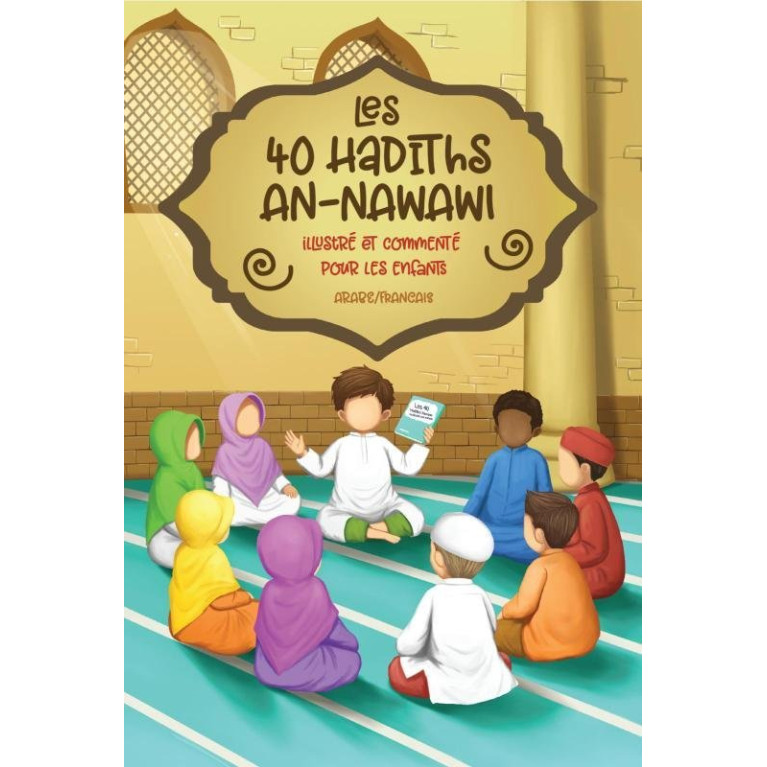 Les 40 Hadiths An Nawawi - Illustré et Commenté pour Enfants - Arabe / Français - Edition Muslim Kid