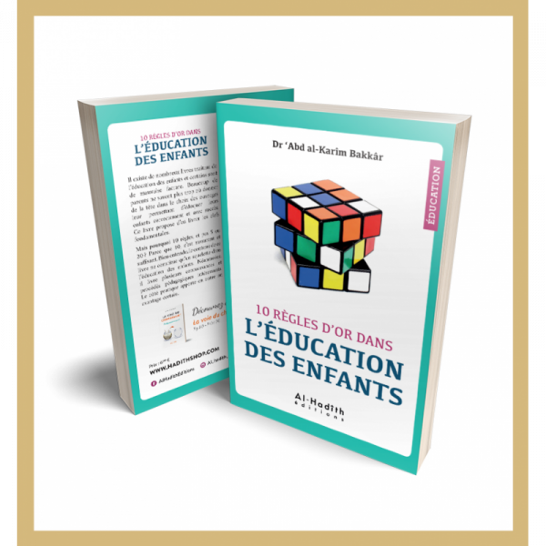 10 règles d'or dans l'éducation des enfants - Dr 'Abd al-Karîm Bakkâr - éditions al-Hadîth