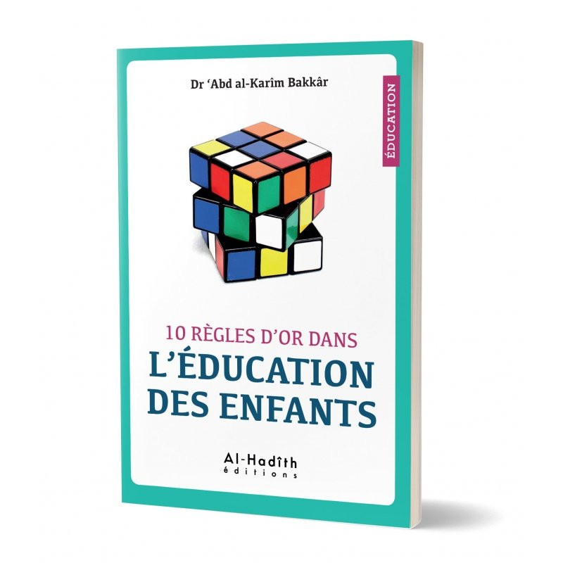 10 règles d'or dans l'éducation des enfants - Dr 'Abd al-Karîm Bakkâr - éditions al-Hadîth 10 règles d'or dans l'éducation des enfants - Dr 'Abd al-Karîm Bakkâr - éditions al-Hadîth
