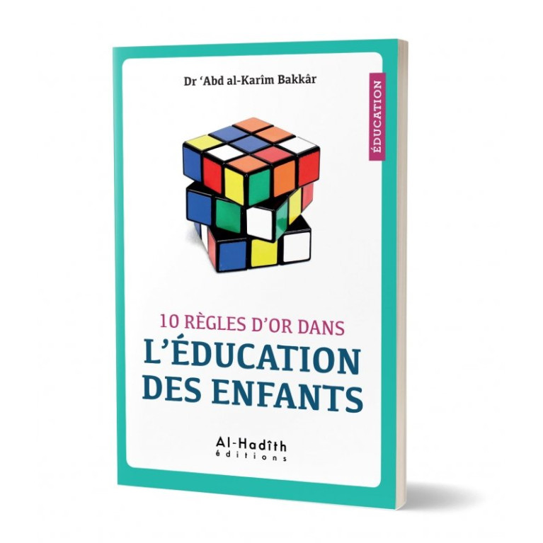 10 règles d'or dans l'éducation des enfants - Dr 'Abd al-Karîm Bakkâr - éditions al-Hadîth