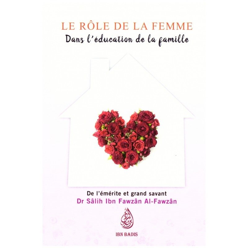 Le Rôle de la Femme dans l’Education de la Famille - Dr. Sâlih Ibn Fawzân Al-Fawzân - Edition Ibn Badis Le Rôle de la Femme dans l’Education de la Famille - Dr. Sâlih Ibn Fawzân Al-Fawzân - Edition Ibn Badis