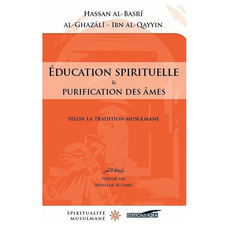 Education Spirituelle et Purification des Âmes - Hassan Al Basri / Al Ghazali / Ibn Qayyîm - Edition Iqra