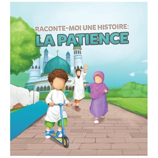 Raconte-Moi Une Histoire : la Patience - Edition Muslim Kid