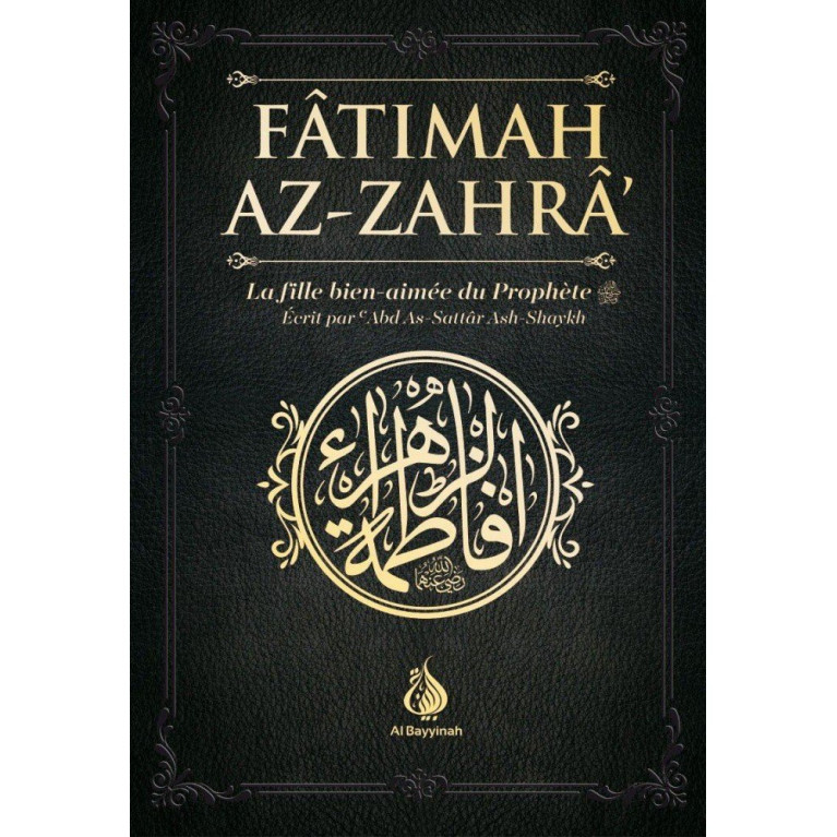 Fâtimah Az-Zahrâ - La Fille Bien-Aimée du Prophète - 'Abd As-Sattar Ash-Shaykh - Al Bayyinah