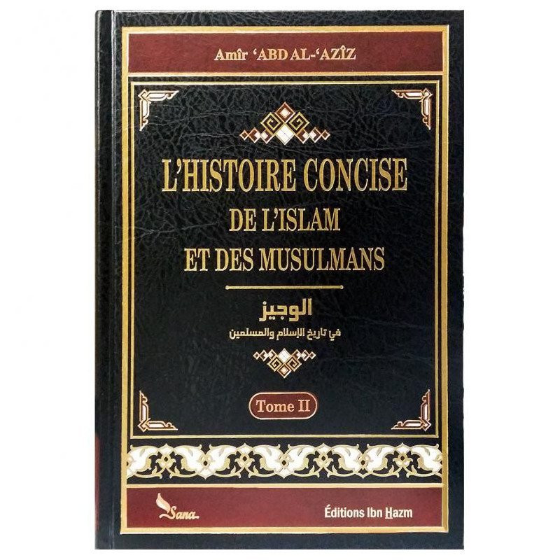 l'Histoire Concise de l'Islam et des Musulmans - 2 Vol - Amir Abd Al Aziz - Edition Sana et Ibn Hazm l'Histoire Concise de l'Islam et des Musulmans - 2 Vol - Amir Abd Al Aziz - Edition Sana et Ibn Hazm