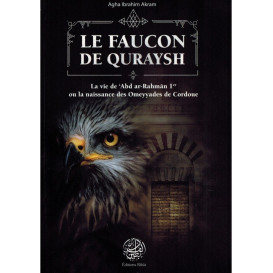 Le Faucon de Quraysh - La vie de 'Abd Ar-Rahmân 1er ou la naissance des Omeyyades de Cordoue - Agha Akram - Editions Ribât