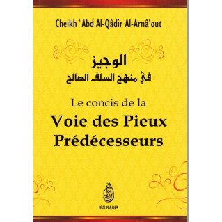 Le Concis de la Voie des Pieux Prédécesseurs - Cheikh 'Abd Al-Qâdir Al-Arnâ'out - Edition Ibn Badis