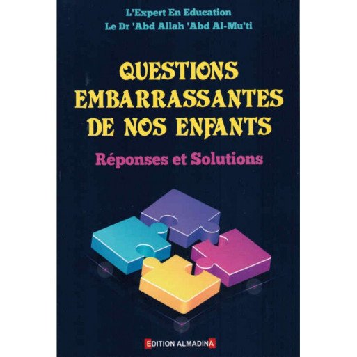 Questions Embarrassantes de nos Enfants : Réponses et Solutions, de Dr 'Abd Allah 'Abd Al-Mu'ti - Edition Al Madina