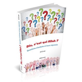 Dis, C’est Qui Allah ? Questions d’Enfants et Leurs Réponses (9/15 ans) - Edition Orientica et Al Haramayn
