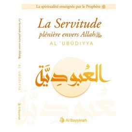La Servitude Plénière Envers Allah - AL-'UBUDIYYA - Edition Al Bayyinah