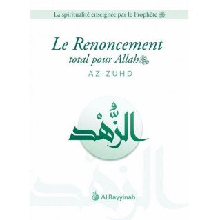 Le Renoncement Total pour Allah - AZ-ZUHD - Edition Al Bayyinah