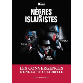 Nègres et Islamistes - Les Convergences d'une Lutte Culturelle - Karim Al-Hidjaazi - Islamologues de France
