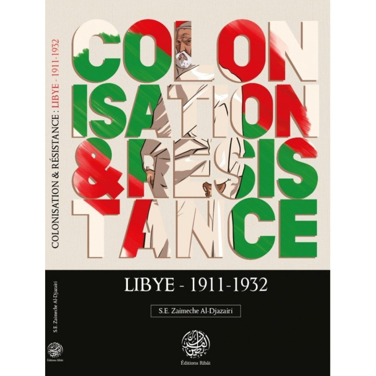 Colonisation & Résistance : Lybie (1911-1932) - S.E Zaimeche Al-Djazairi - Editions Ribât