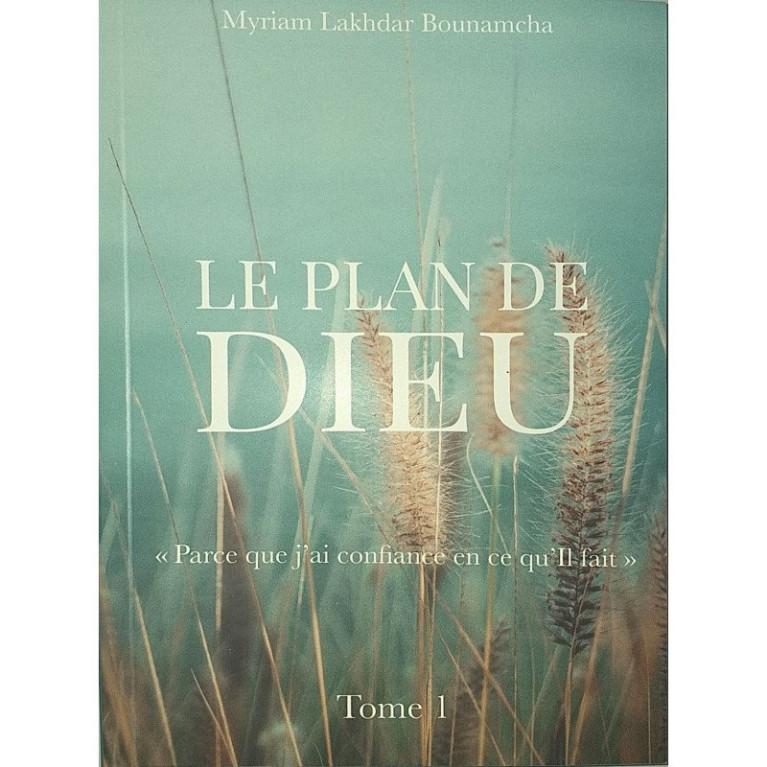 Le Plan de Dieu «Parce Que J'Ai Confiance En Ce Qu'il Fait», De Myriam Lakhdar Bounamcha - Tome 1