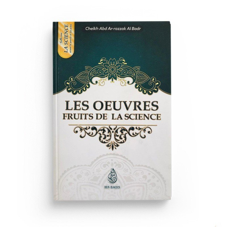 Les Oeuvres Fruits de La Science - Cheikh Abd Ar-razzak Al Badr- Edition Ibn Badis