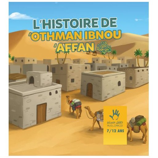 L'Histoire de Othman Ibnou Affan - 7 à 12 ans - Edition Muslim Kid