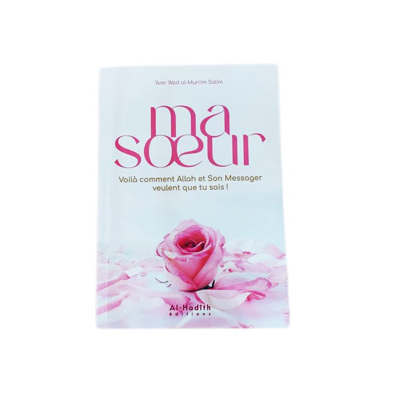 Ma Soeur Voila Comment Allah et Son Messager veulent que tu sois ! - Edition Al Hadith Ma Soeur Voila Comment Allah et Son Messager veulent que tu sois ! - Edition Al Hadith