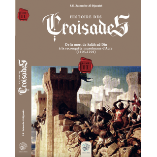 Histoire Des Croisades (Tome II) - De La Mort De Salâh ad-Dîn à la reconquête musulmane d'Acre de ZAIMECHE - Éditions Ribât