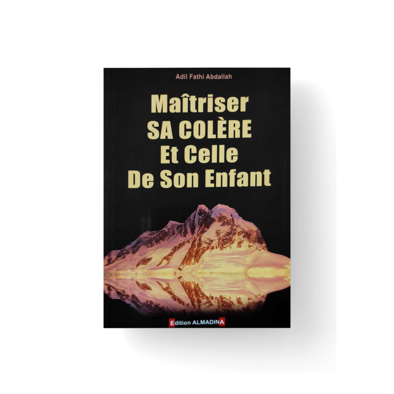 Maîtiser sa Colère Et Celle de Son Enfant - Adil Fathi Abdallah - Edition Al Madina