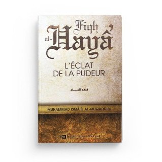 Fiqh al Haya l'Eclat de le Pudeur - Muhammad Isma'il Al Muqaddim - Edition I.I.P.H.