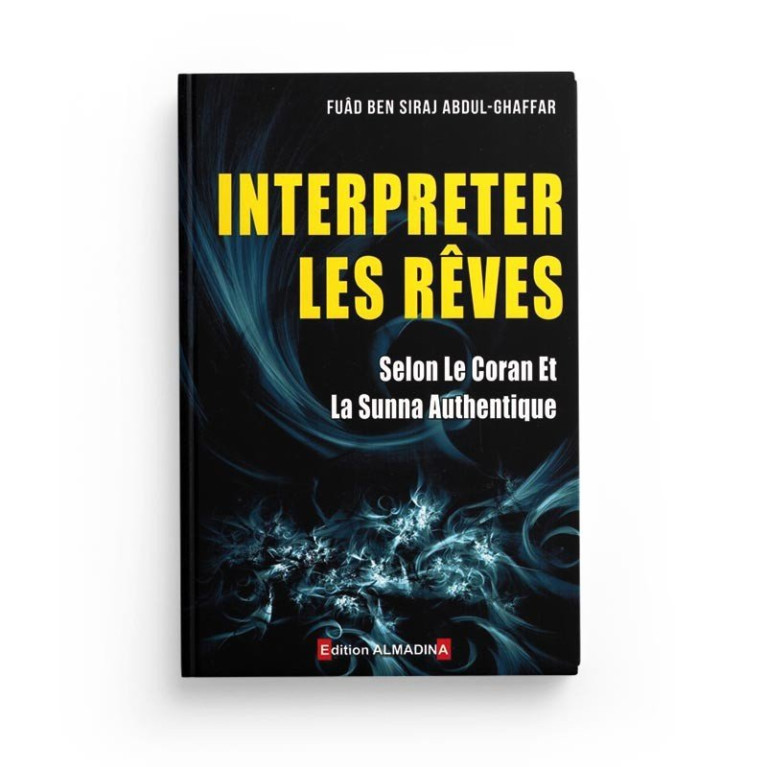 Interpreter les Reves selon le Coran et la Sunna Authentique - Edition Al Madina