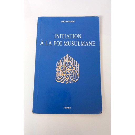 Initiation a la Foi Musulmane - Ibn Uthaymin - Edition Tawhid