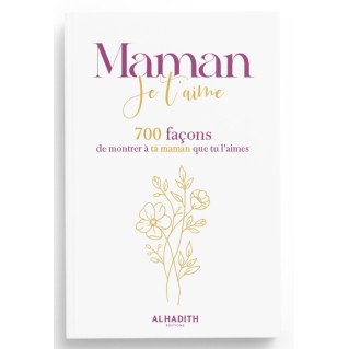 MAMAN, Je T’Aime - 700 Façons de Montrer à Ta Maman Que Tu L’Aimes