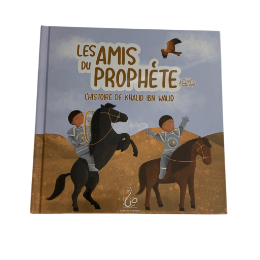 Les Amis du Prophète ﷺ - L'Histoire de Khalid Ibn Walid - Edition Hadieth Benelux