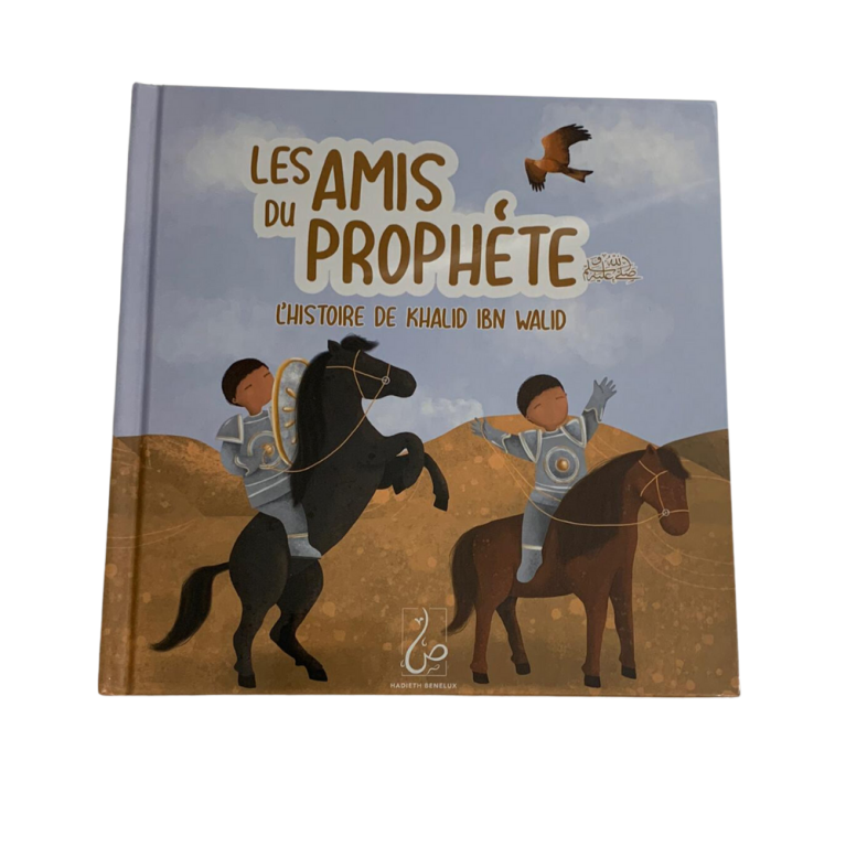 Les Amis du Prophète ﷺ - L'Histoire de Khalid Ibn Walid - Edition Hadieth Benelux