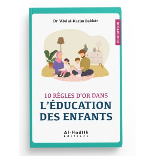 10 règles d'or dans l'éducation des enfants - Dr 'Abd al-Karîm Bakkâr - éditions al-Hadîth