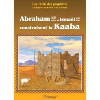 Abraham et la Constuction de la Kaaba - Ibrahim - Edition Orientica